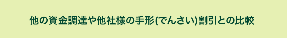 他の資金調達や他社様の手形割引サービスとの比較