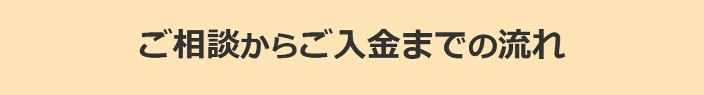 ご相談からご入金までの流れ